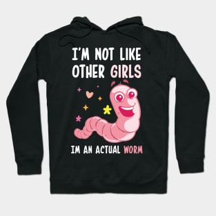 I'm Not Like Other Girls I'm An Actual Worm Funny Hoodie